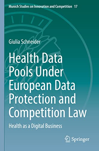 Health Data Pools Under European Data Protection and Competition Law: Health as a Digital Business (Munich Studies on Innovation and Competition, 17, Band 17)