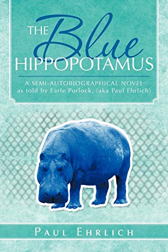 The Blue Hippopotamus: A Semi-Autobiographical Novel As Told By Earle Porlock, (aka Paul Ehrlich)