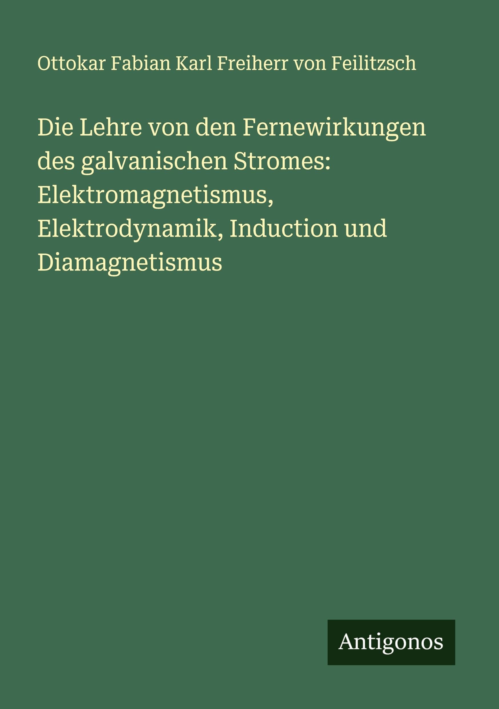 Die Lehre von den Fernewirkungen des galvanischen Stromes: Elektromagnetismus, Elektrodynamik, Induction und Diamagnetismus