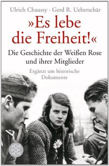 Es lebe die Freiheit!": Die Geschichte der Weißen Rose und ihrer Mitglieder<br /> in Dokumenten und Berichten: Die Geschichte der Weißen Rose und ihrer Mitglieder in Dokumenten und Berichten