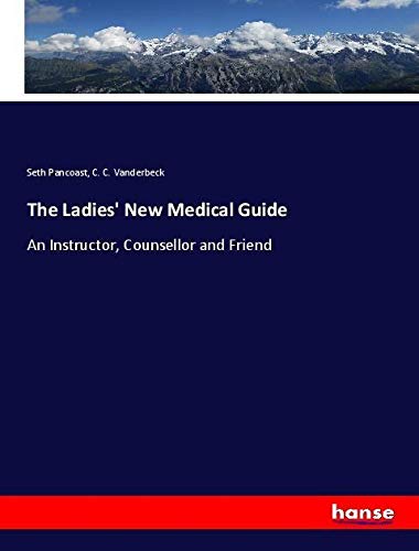 The Ladies' New Medical Guide: An Instructor, Counsellor and Friend