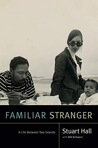 Familiar Stranger, A Life Between Two Islands (Stuart Hall, Selected Writings)