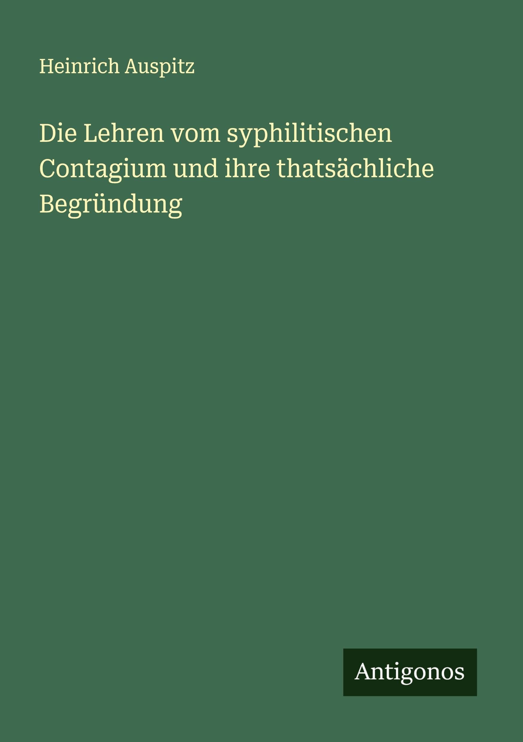 Die Lehren vom syphilitischen Contagium und ihre thatsächliche Begründung