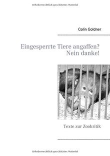 Eingesperrte Tiere angaffen? Nein danke!: Texte zur Zookritik