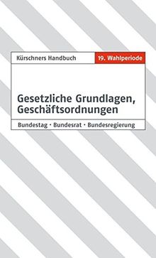 Kürschners Handbuch Gesetzliche Grundlagen: Bundestag, Bundesrat, Bundesregierung