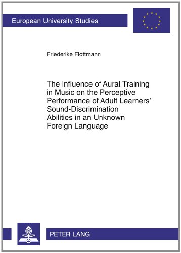 The Influence of Aural Training in Music on the Perceptive Performance of Adult Learners' Sound-Discrimination Abilities in an Unknown Foreign ... University Studies: Series Xxi Linguistics)