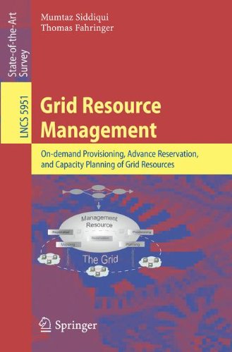 Grid Resource Management: On-demand Provisioning, Advance Reservation, and Capacity Planning of Grid Resources (Lecture Notes in Computer Science / Theoretical Computer Science and General Issues)