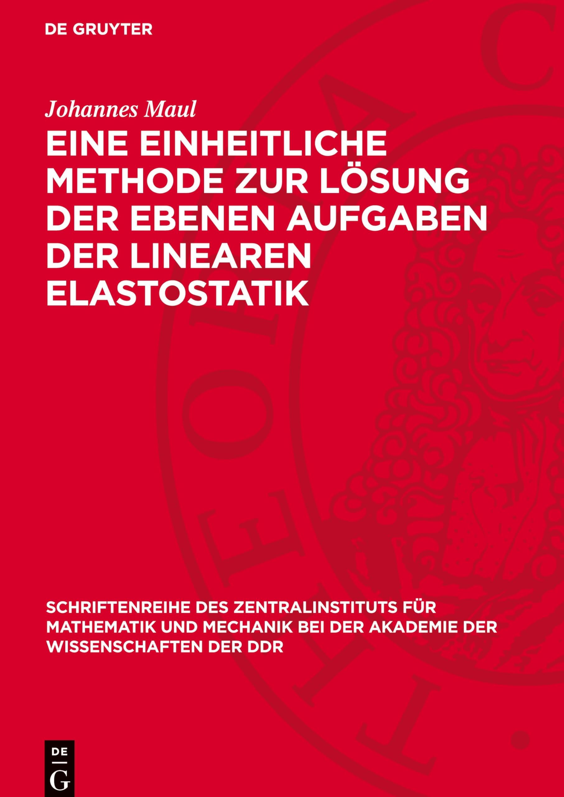 Eine einheitliche Methode zur Lösung der ebenen Aufgaben der linearen Elastostatik (Schriftenreihe des Zentralinstituts für Mathematik und Mechanik bei der Akademie der Wissenschaften der DDR, 24)