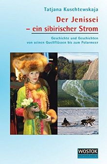 Der Jenissei - ein sibirischer Strom: Geschichte und Geschichten von seinen Quellflüssen bis zum Polarmeer