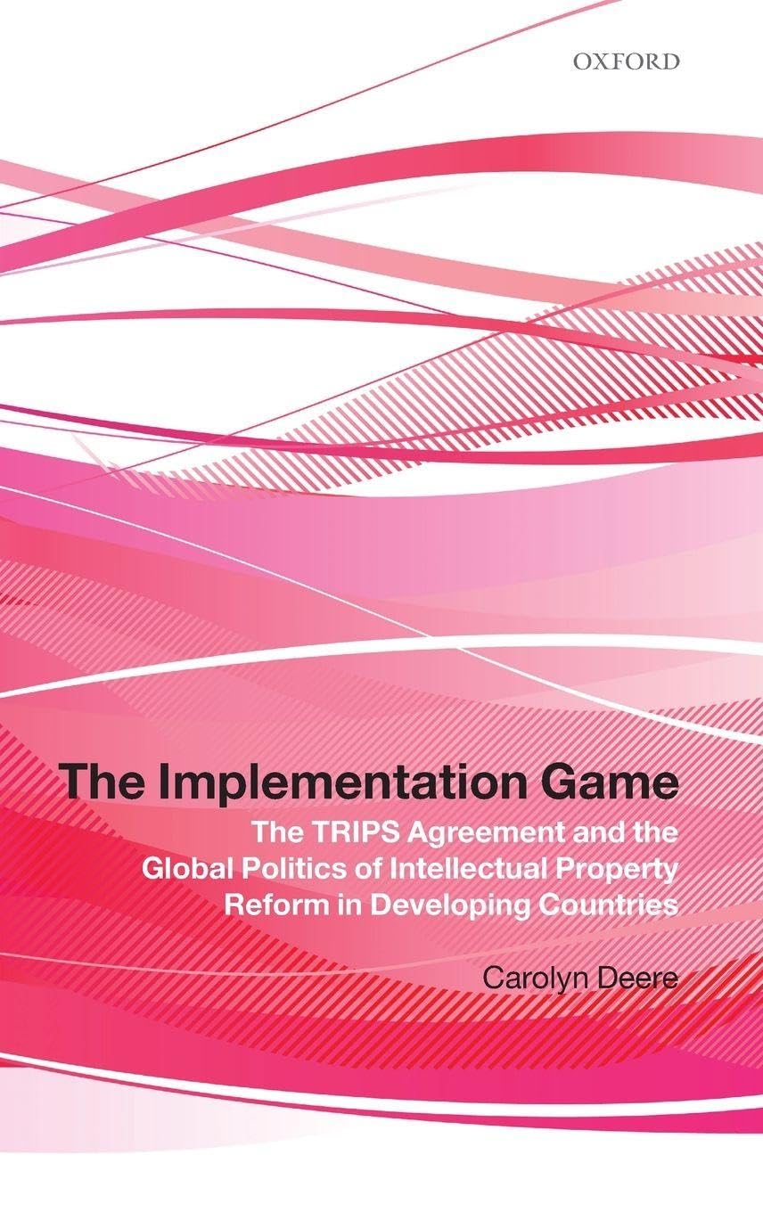 The Implementation Game: The Trips Agreement and the Global Politics of Intellectual Property Reform in Developing Countries
