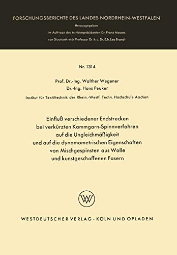 Einfluß Verschiedener Endstrecken bei Verkürzten Kammgarn-Spinnverfahren auf die Ungleichmäßigkeit und auf die Dynamometrischen Eigenschaften von ... Landes Nordrhein-Westfalen, 1314, Band 1314)