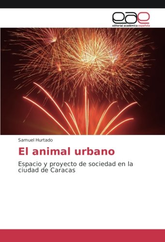 El animal urbano: Espacio y proyecto de sociedad en la ciudad de Caracas