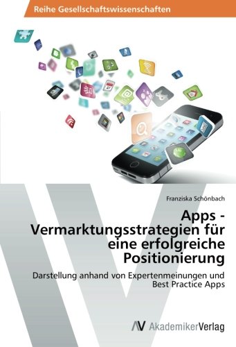Apps - Vermarktungsstrategien für eine erfolgreiche Positionierung: Darstellung anhand von Expertenmeinungen und Best Practice Apps