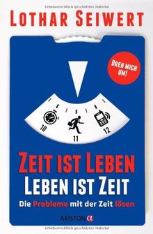 Zeit ist Leben, Leben ist Zeit: Die Probleme mit der Zeit lösen // Die Chancen der Zeit nutzen