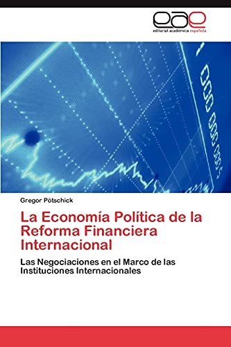La Economía Política de la Reforma Financiera Internacional: Las Negociaciones en el Marco de las Instituciones Internacionales