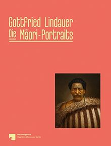 Gottfried Lindauer. Die Maori Portraits: Nationalgalerie, Staatliche Museen zu Berlin / Aukland Art Gallery Toi O Tamaki