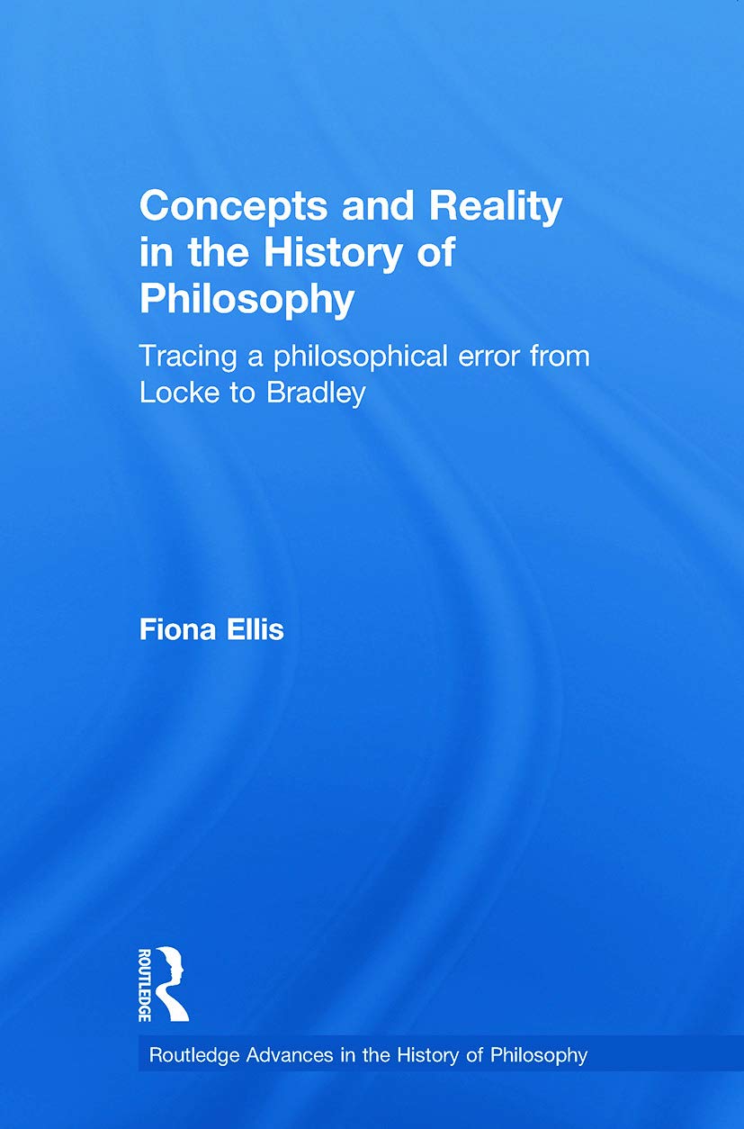 Concepts and Reality in the History of Philosophy: Tracing a Philosophical Error from Locke to Bradley (Routledge Advances in the History of Philosophy)