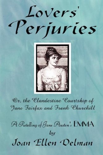 Lovers' Perjuries; Or, the Clandestine Courtship of Jane Fairfax and Frank Churchill: A Retelling of Jane Austen's Emma (a Jane Austen Sequels Book)