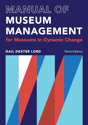 Manual of Museum Management: For Museums in Dynamic Change, Third Edition (Lord Cultural Resources Book)