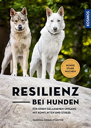 Resilienz bei Hunden: Hunde im Inneren stärken - Für einen gelassenen Umgang mit Konflikten und Stress