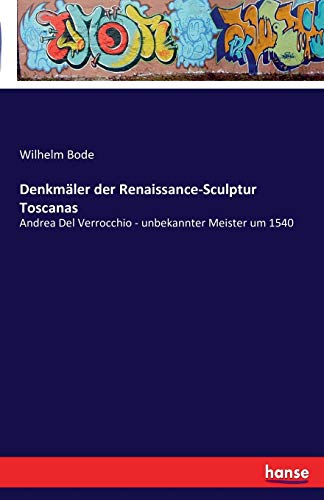 Denkmäler der Renaissance-Sculptur Toscanas: Andrea Del Verrocchio - unbekannter Meister um 1540