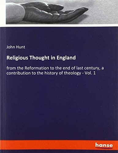 Religious Thought in England: from the Reformation to the end of last century, a contribution to the history of theology - Vol. 1