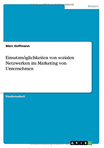 Einsatzmöglichkeiten von sozialen Netzwerken im Marketing von Unternehmen