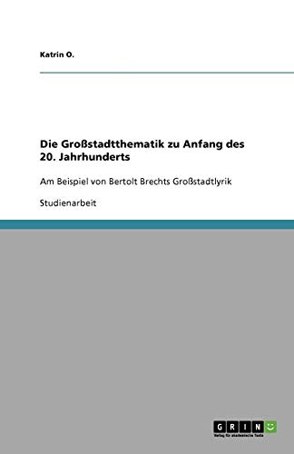 Die Großstadtthematik zu Anfang des 20. Jahrhunderts: Am Beispiel von Bertolt Brechts Großstadtlyrik