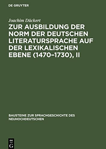 Zur Ausbildung der Norm der deutschen Literatursprache auf der lexikalischen Ebene (1470-1730), II: Untersucht aus angewählten Konkurrentengruppen