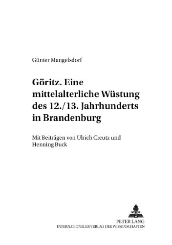 Göritz - eine mittelalterliche Wüstung des 12./13. Jahrhunderts in Brandenburg: Mit Beiträgen von Ulrich Creutz und Henning Buck (Greifswalder ... Frühgeschichte und Mittelalterarchäologie)