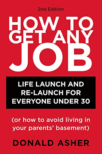 How to Get Any Job, Second Edition: Career Launch and Re-Launch for Everyone Under 30 (or How to Avoid Living in Your Parents' Basement) (How to Get Any Job: Career Launch & Re-Launch for)