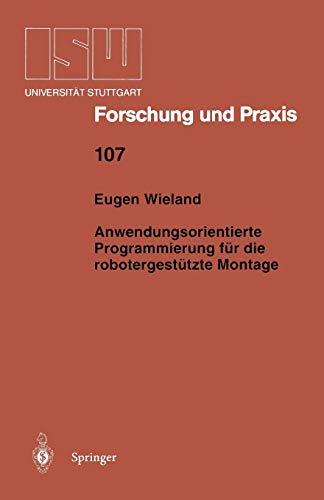 Anwendungsorientierte Programmierung für die robotergestützte Montage (Isw Forschung und Praxis) (German Edition) (ISW Forschung und Praxis, 107, Band 107)