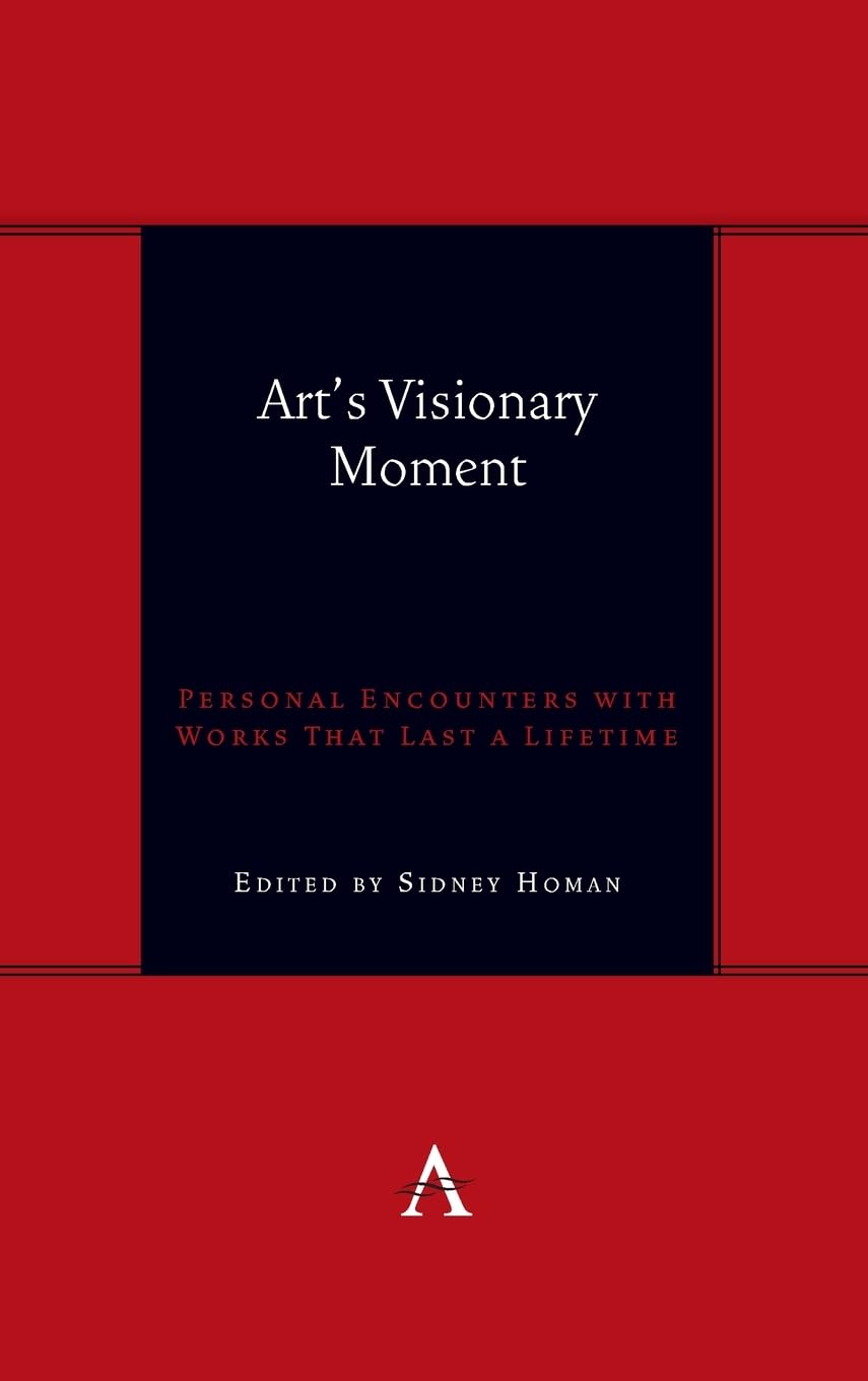 Art's Visionary Moment: Personal Encounters with Works That Last a Lifetime (Anthem Symploke Studies in Theory, 1, Band 1)