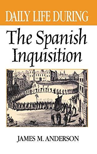 Daily Life During the Spanish Inquisition (The Greenwood Press Daily Life Through History Series)