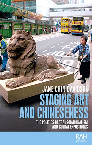 Staging art and Chineseness: The politics of trans/nationalism and global expositions (Rethinking Art's Histories)