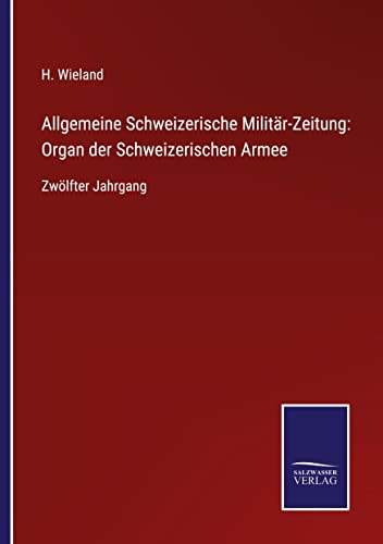 Allgemeine Schweizerische Militär-Zeitung: Organ der Schweizerischen Armee: Zwölfter Jahrgang