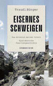 Eisernes Schweigen: Das Attentat meines Vaters. Eine deutsche Familiengeschichte