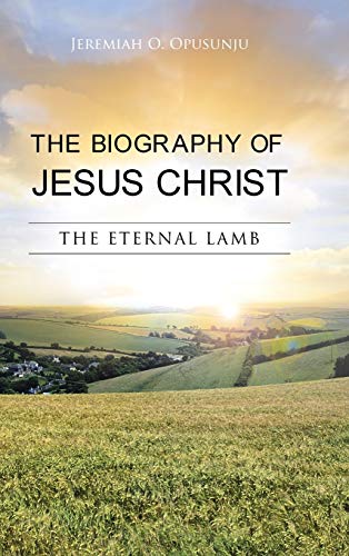 The Biography of Jesus Christ: The Eternal Lamb