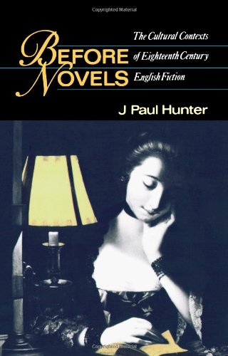 Before Novels: Cultural Contexts of Eighteenth Century English Fiction