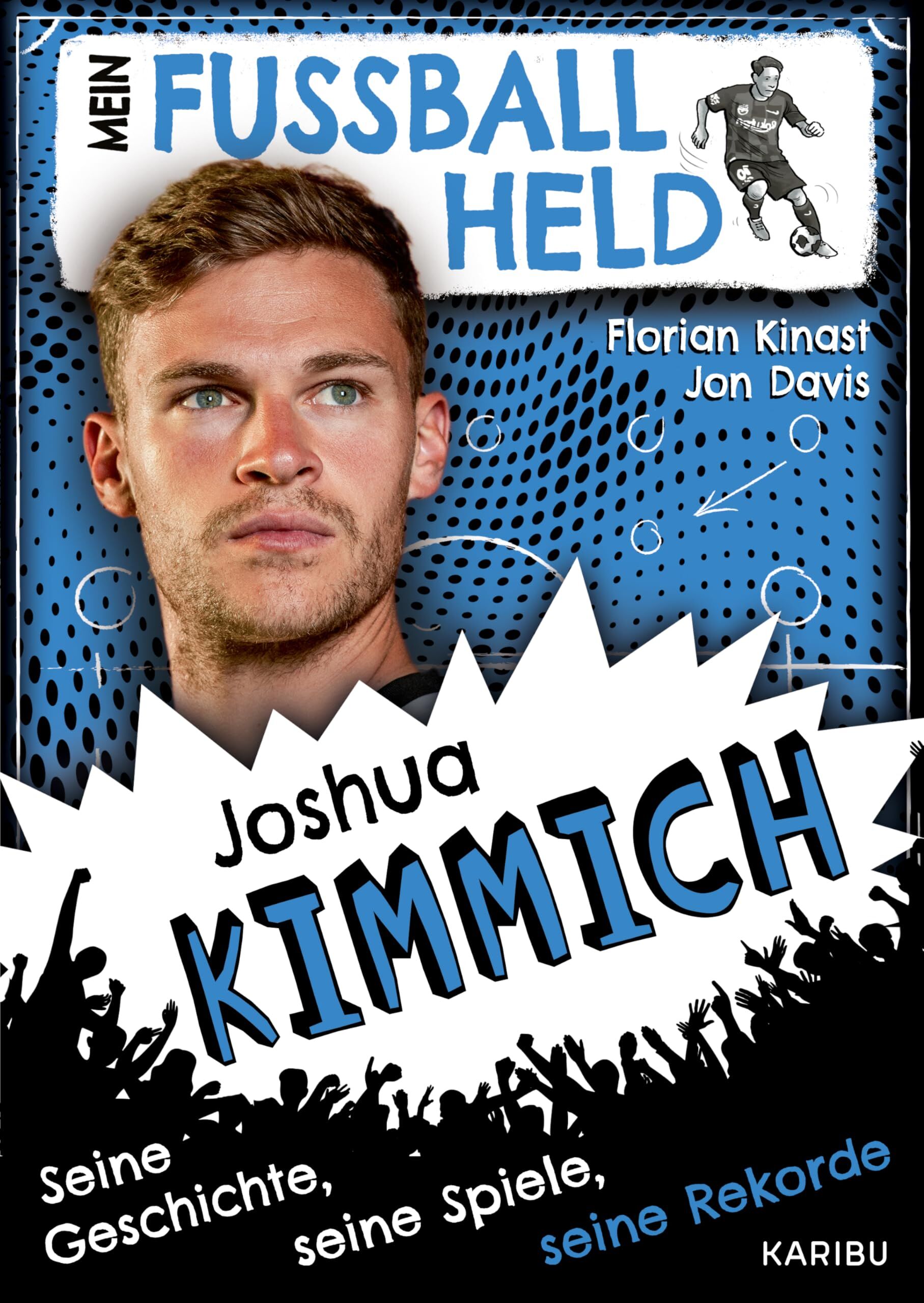 Kinast, Florian: Mein Fußballheld Joshua Kimmich - Seine Geschichte, seine Spiele, seine Rekorde