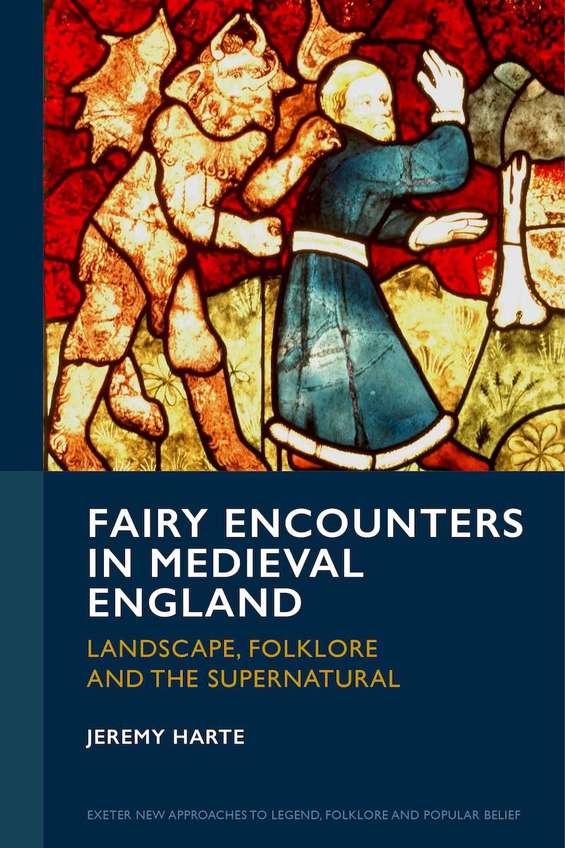 Fairy Encounters in Medieval England: Landscape, Folklore and the Supernatural (Exeter New Approaches to Legend, Folklore and Popular Belief)