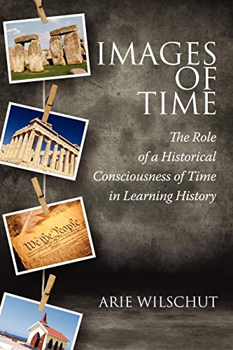 Images of Time: The Role of an Historical Consciousness of Time in Learning History: The Role of Historical Consciousness of Time in Learning (NA)
