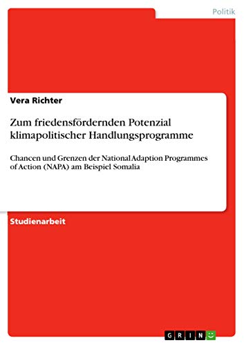 Zum friedensfördernden Potenzial klimapolitischer Handlungsprogramme: Chancen und Grenzen der National Adaption Programmes of Action (NAPA) am Beispiel Somalia
