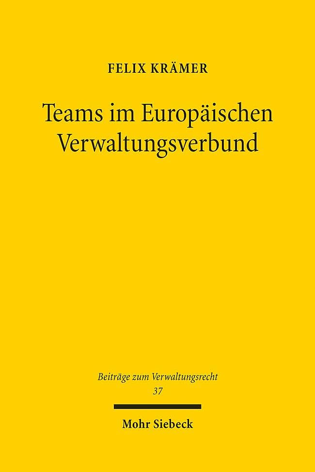 Teams im Europäischen Verwaltungsverbund: gleich ein Beitrag zur Fortentwicklung des Raums der Freiheit, der Sicherheit und des Rechts (BVwR, Band 37)