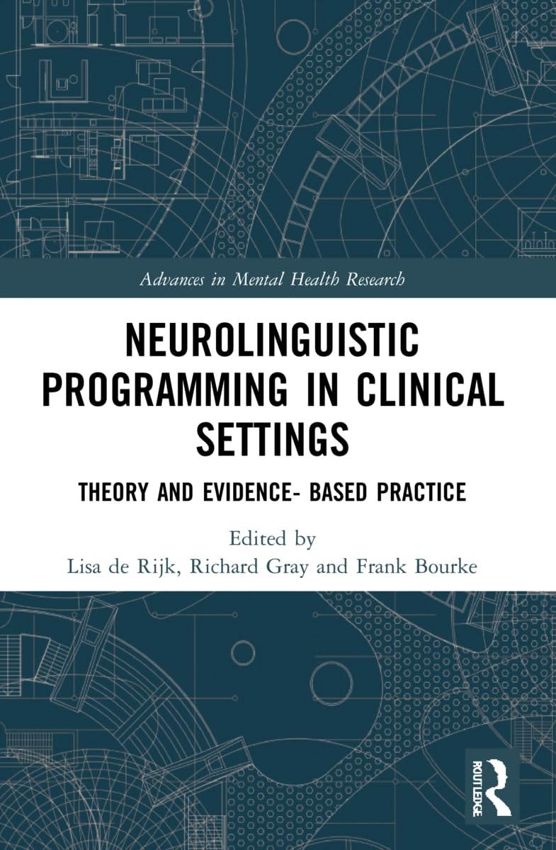 Neurolinguistic Programming in Clinical Settings: Theory and evidence- based practice (Advances in Mental Health Research)