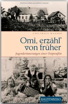 Omi, erzähl' von früher: Jugenderinnerungen einer Ostpreußin
