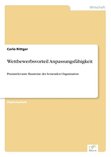 Wettbewerbsvorteil Anpassungsf?higkeit: Praxisrelevante Bausteine der lernenden Organisation