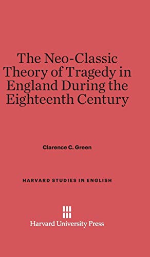 The Neo-Classic Theory of Tragedy in England During the Eighteenth Century (Harvard Studies in English, Band 11)