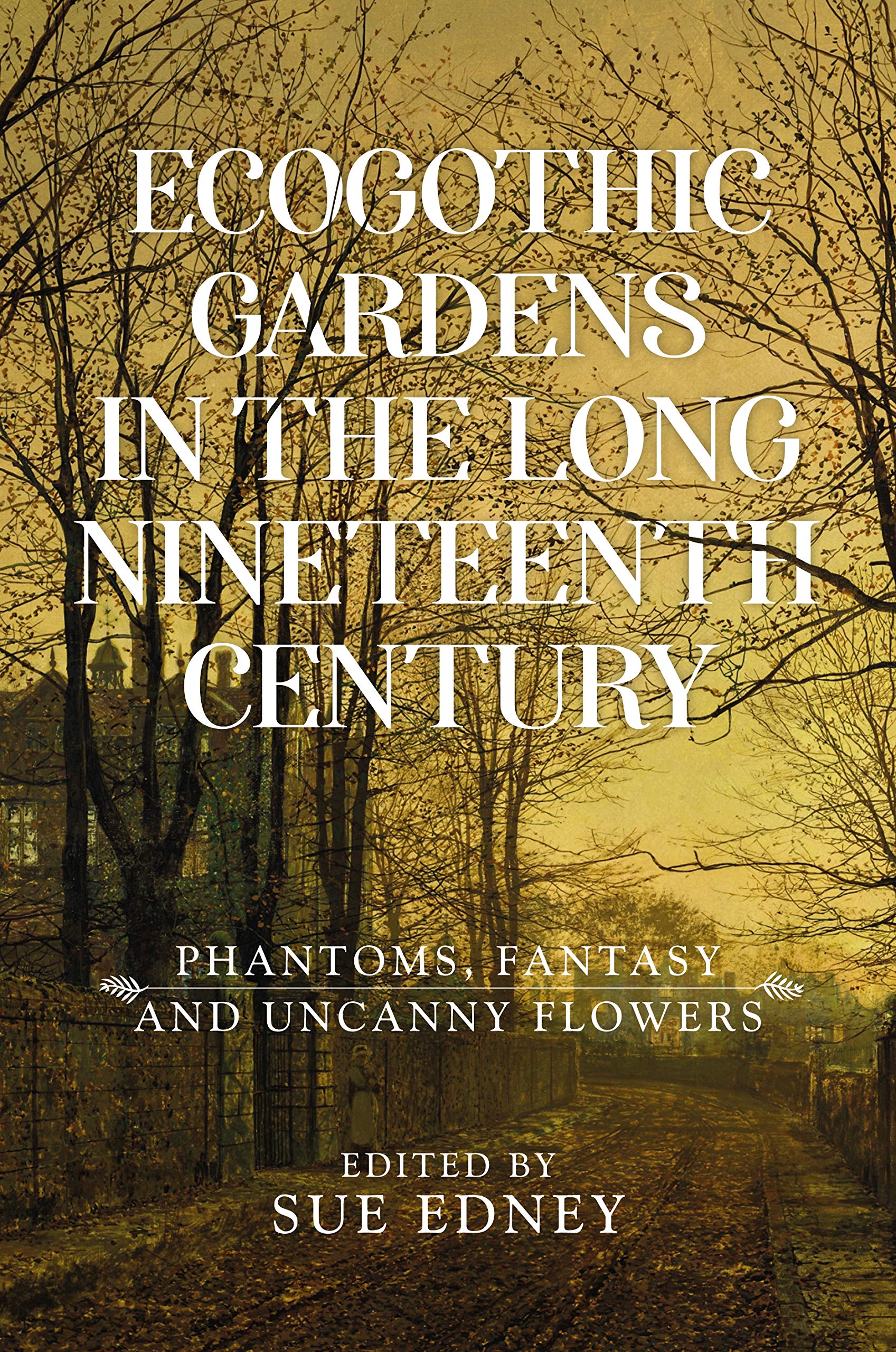 EcoGothic gardens in the long nineteenth century: Phantoms, fantasy and uncanny flowers