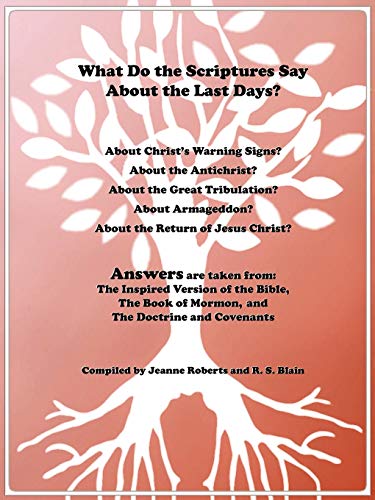 What Do the Scriptures Say About the Last Days?: Answers are Taken From: The Inspired Version of the Bible, The Book of Mormon, and The Doctrine and Covenants